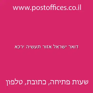 דואר ישראל אזור תעשיה ירכא מוקטן - דואר ישראל אזור תעשיה ירכא